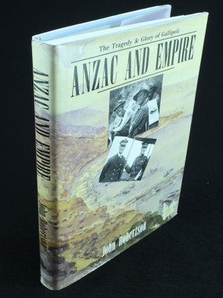 Item #1011 Anzac and Empire The Tragedy and Glory of Gallipoli. John ROBERTSON