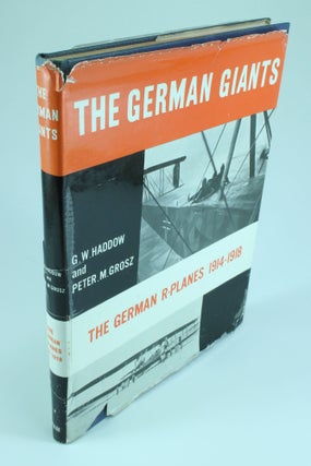 Item #1053 The German Giants The Story of the R-planes 1914-1919. G. W. HADDOW, Peter M. GROSZ