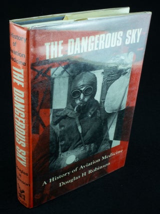 Item #1083 The Dangerous Sky A history of aviation medicine. Douglas H. ROBINSON