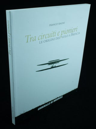 Item #1094 Tra circuiti e pionieri Le origini del volo a Brescia. Franco RAGNI