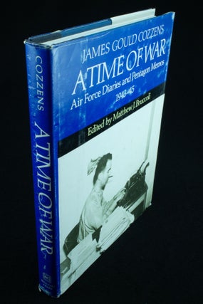 Item #1096 A Time of War Air Force Diaries and Pentagon Memos 1943-45. James Gould COZZENS