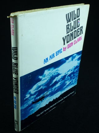 Item #1139 Wild Blue Yonder An Air Epic. Don CLARK