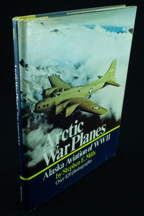 Item #1148 Arctic War Planes. Alaska Aviation of WWII A pictorial history of bush flying with the...