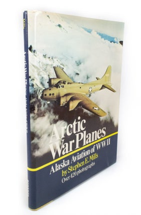Arctic War Planes. Alaska Aviation of WWII A pictorial history of bush flying with the military in the defense of Alaska and North America