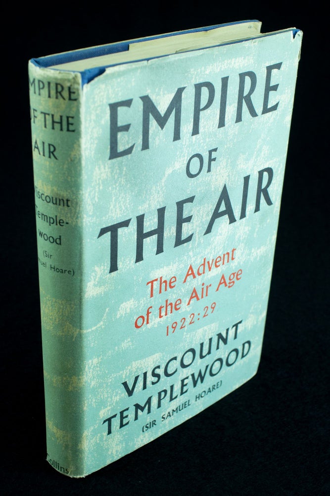 Item #1166 Empire of the Air The advent of the air age 1922-1929. Sir Samuel HOARE, Viscount Templewood.