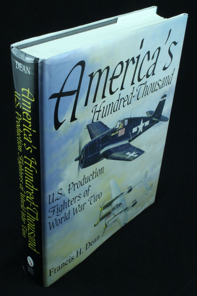 Item #1189 America's Hundred Thousand The US production fighter aircraft of World War II. Francis H. DEAN.