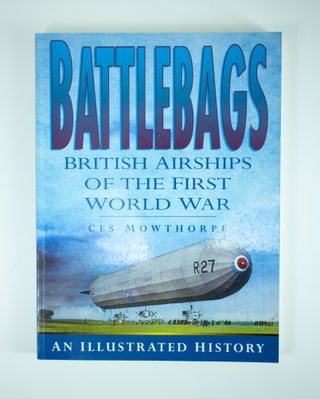 Item #1213 Battlebags. British Airships of the First World War An illustrated history. Ces MOWTHORPE