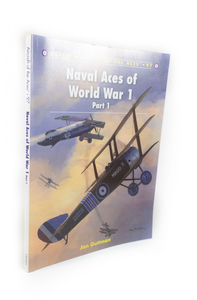 Item #1241 Naval Aces of World War 1 (part one) Osprey Aircraft of the Aces Series 97. Jon GUTTMAN.