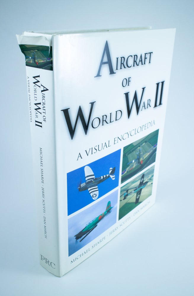 Item #1282 Aircraft of World War II A visual encyclopedia. Michael SHARPE, Jerry, SCUTTS, Dan MARCH.