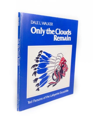 Item #1291 Only the Clouds Remain Ted Parsons of the Lafayette Escadrille. Dale L. WALKER