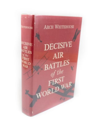 Item #1310 Decisive Air Battles of the First World War. Arch WHITEHOUSE