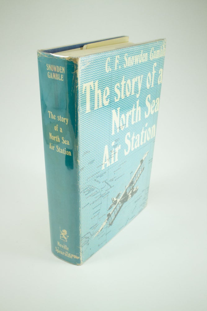Item #1325 The Story of a North Sea Air Station Being some account of the early days of the Royal Flying Corps (Naval Wing) and of the part played thereafter by the Air Station at Great Yarmouth and its opponents during the Great War 1914-1918. Charles Frederick Snowden GAMBLE.