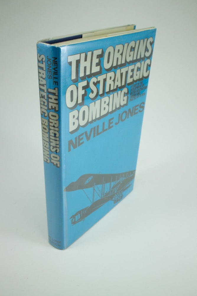 Item #1328 The Origins of Strategic Bombing A study of the development of British Air Strategic Thought and Practice up to 1918. Neville JONES.