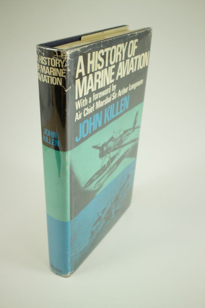 Item #1331 A History of Marine Aviation 1911-68 With a foreword by Air Chief Marshal Sir Arthur Longmore G.C.B., D.S.O. John KILLEN.