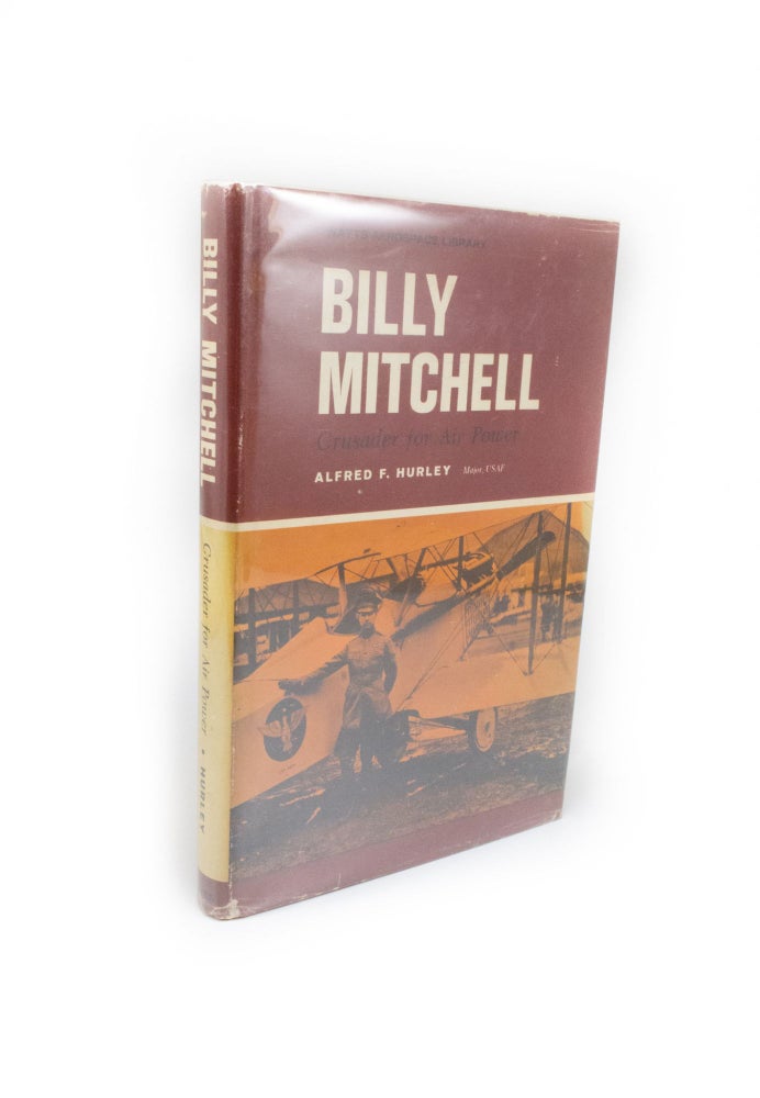 Item #1332 Billy Mitchell. Crusader for Air Power The Watts Aerospace Library. Major Alfred F. HURLEY.