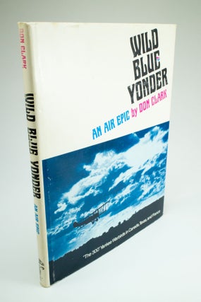 Item #1410 Wild Blue Yonder An Air Epic. Don CLARK