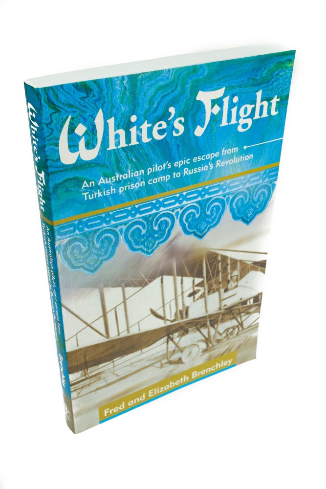 Item #1445 White's Flight An Australian pilot's epic escape from Turkish prison camp to Russia's Revolution. Fred BRENCHLEY, Elizabeth.