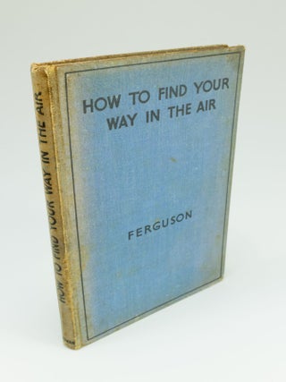 Item #1461 How to Find Your Way in the Air. G. W FERGUSON