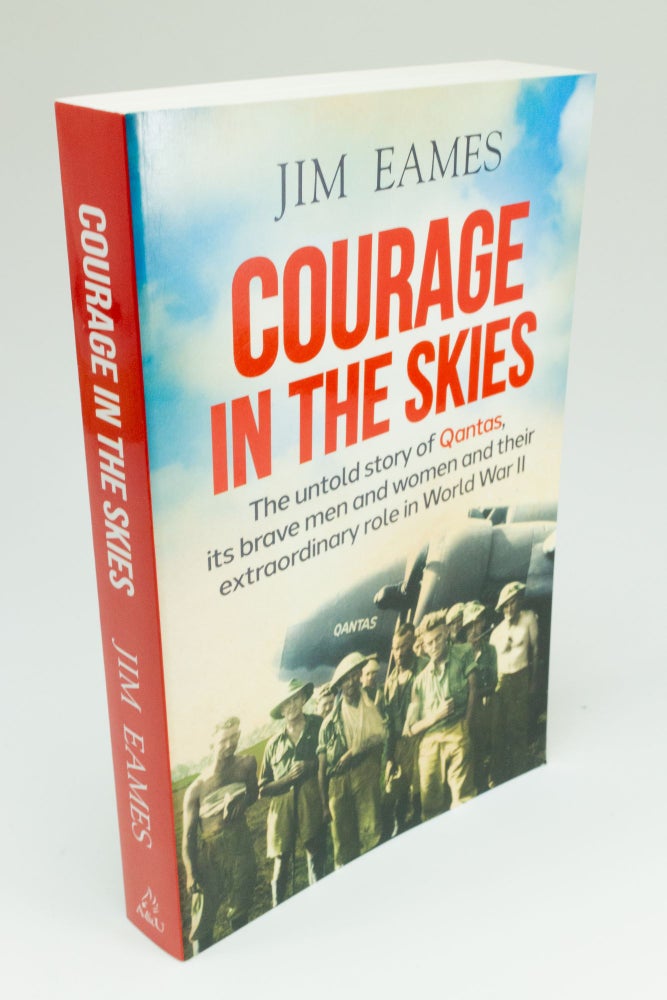 Item #1472 Courage in the Skies The untold story of Qantas, its brave men and women and their extraordinary role in World War II. Jim EAMES.