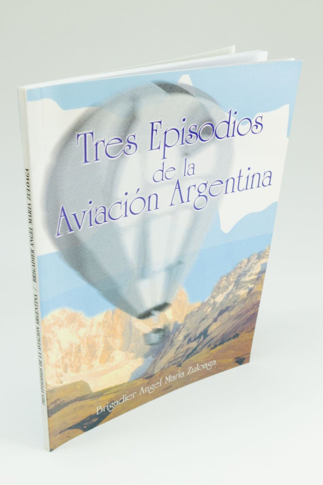 Item #1484 Tres Episodios de la Aviacion Argentina. Brigadier Angel Maria ZULOAGA.