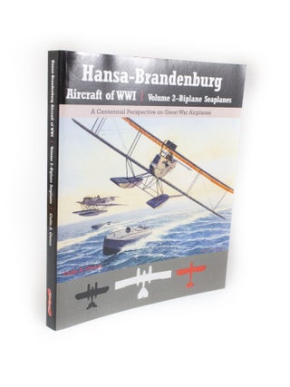 Hansa-Brandenburg Aircraft of WWI. A Centennial Perspective on Great War Airplanes Volume 1 - Landplanes. Volume 2 - Biplane Seaplanes
