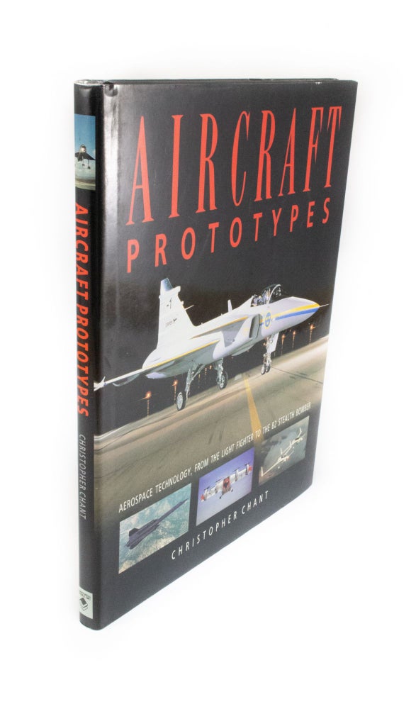 Item #1623 Aircraft Prototypes Aerospace Technology, from the Light Fighter to the B2 Stealth Bomber. Christopher CHANT.