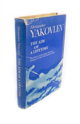 Item #1649 The Aim of a Lifetime The Story of Alexander Yakovlev, Designer of the YAK Fighter...