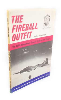 Item #1679 The Fireball Outfit The 457th Bombardment Group in the Skies Over Europe. Ken BLAKEBROUGH