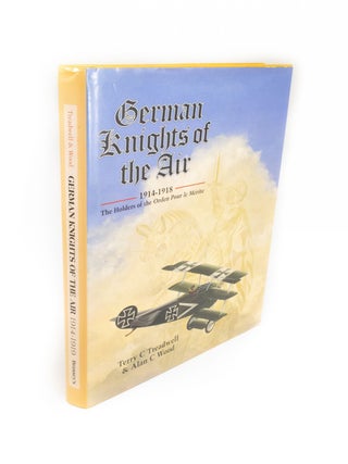 Item #1742 German Knights of the Air 1914-1918 The Holders of the Orden Pour le Merite. Terry C....