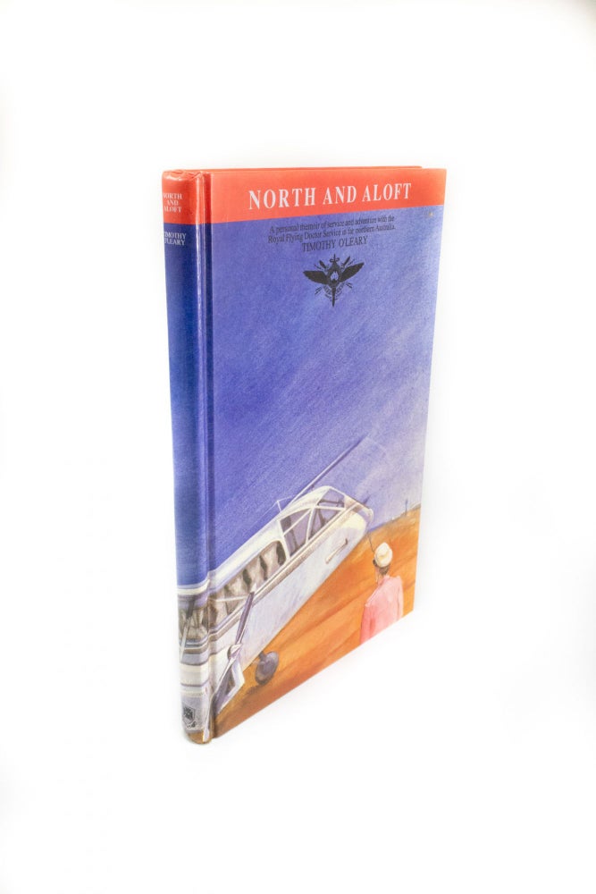 Item #1761 North and Aloft A Personal Memoir of Service and Adventure with the Royal Flying Doctor Service in Far Northern Australia. Timothy Joseph O'LEARY.