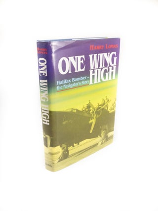 Item #1782 One Wing High Halifax Bomber - the Navigator's Story. Harry LOMAS