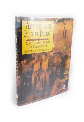 Item #1831 Art of the Flight Jacket Classic Leather Jackets of World War II. Jon A. MAGUIRE, John...