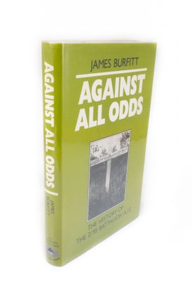 Item #1855 Against all Odds The History of the 2/18 Battalion A.I.F. 2/18 Battalion, James BURFITT
