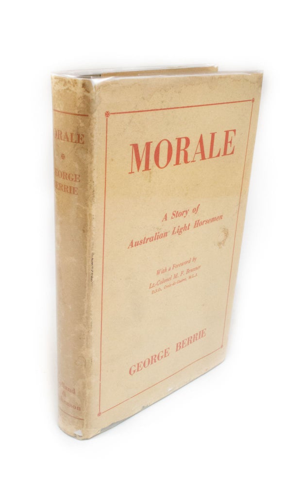 Item #1878 Morale A Story of Australian Light Horse. With a foreword by Lt.-Colonel M.F. Bruxner, D.S.O., Croix de Guerre, M.L.A. Light Horse, George BERRIE.