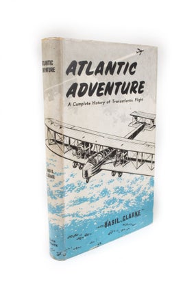 Atlantic Adventure A Complete History of Transatlantic Flight. Basil CLARKE.