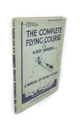 Item #1927 The Complete Flying Course A Handbook for Instructors and Pupils. N. Roy HARBEN