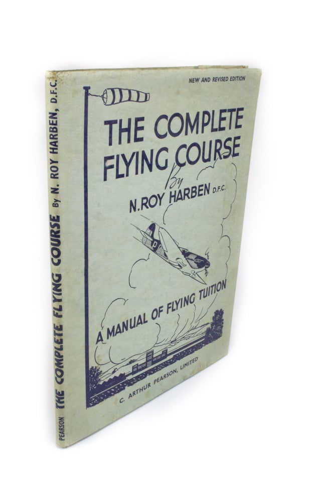 Item #1927 The Complete Flying Course A Handbook for Instructors and Pupils. N. Roy HARBEN.