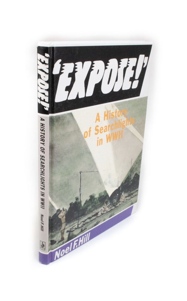 Item #1930 Expose! A History of Searchlights in WWII. Noel F. HILL.