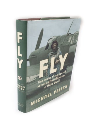 Item #1968 Fly True Stories of Courage and Adventure from the Airmen of World War II. Michael VEITCH