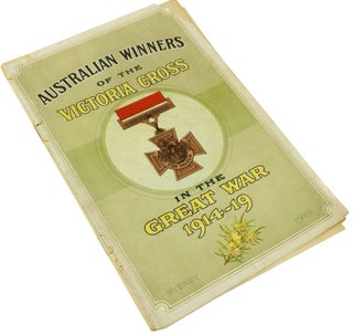 Australian Winners of the Victoria Cross A record of the deeds that won the decoration during the Great War 1914-1919