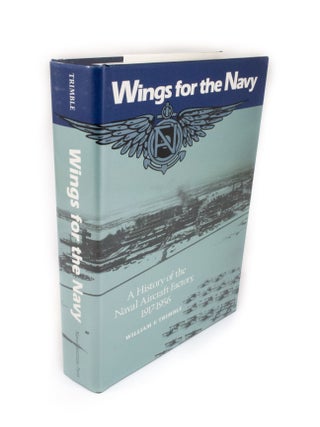 Item #1982 Wings for the Navy A History of the Naval Aircraft Factory, 1917 -1956. William F....