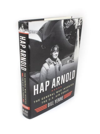 Item #1993 Hap Arnold. The General who Invented the U.S. Air Force. Bill YENNE