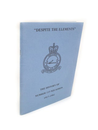Item #1998 Despite the Elements. The History of Number 115 Squadron 1917-1982. Wing Commander M....