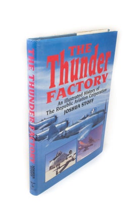 Item #2005 The Thunder Factory An illustrated History of the Republic Aviation Corporation....