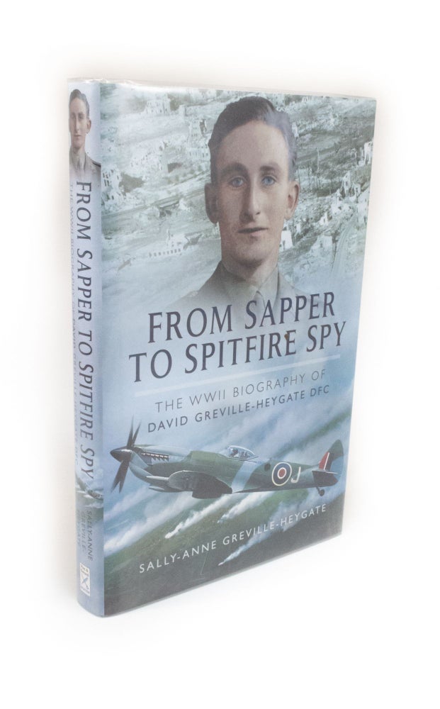 Item #2023 From Sapper to Spitfire Spy The WWII Biography of David Greville-Heygate DFC. Sally-Anne GREVILLE-HEYGATE.