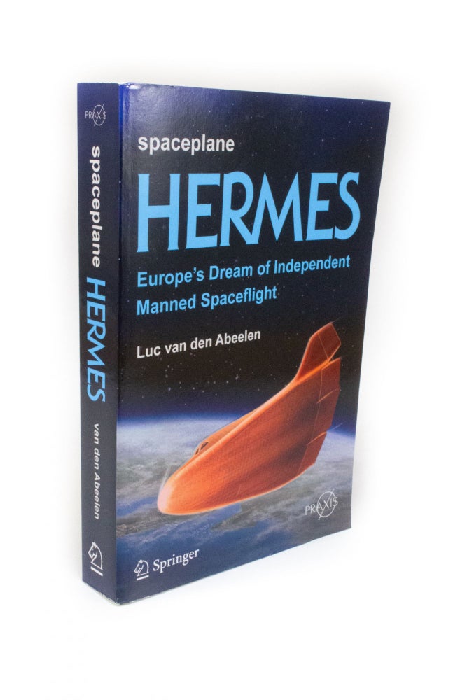 Item #2035 Spaceplane Hermes Europe's Dream of Independent Manned Spaceflight. Luc VAN DEN ABEELEN.