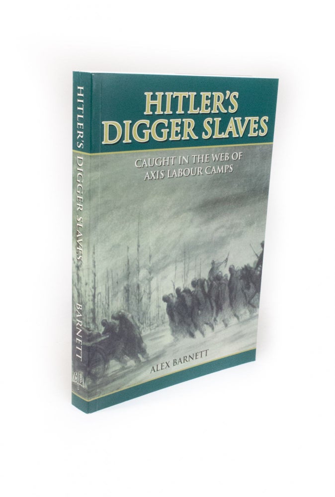 Item #2042 Hitler's Digger Slaves Caught in the Web of Axis Labour Camps. Alex BARNETT.