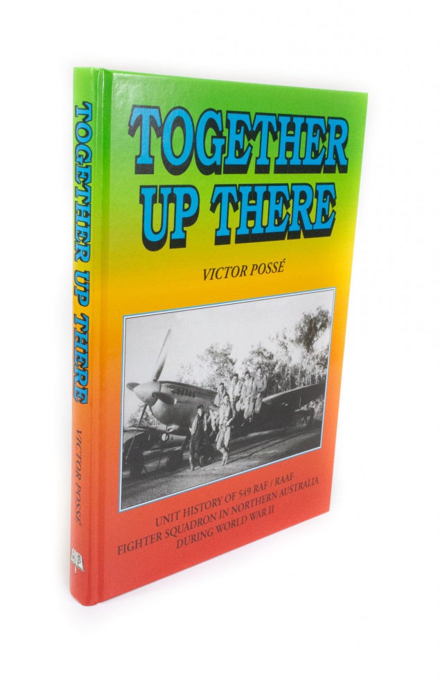 Item #2093 Together Up There The Unit History of 549 RAF/RAAF Fighter Squadron in Northern Australia during World War II. Victor POSSE.