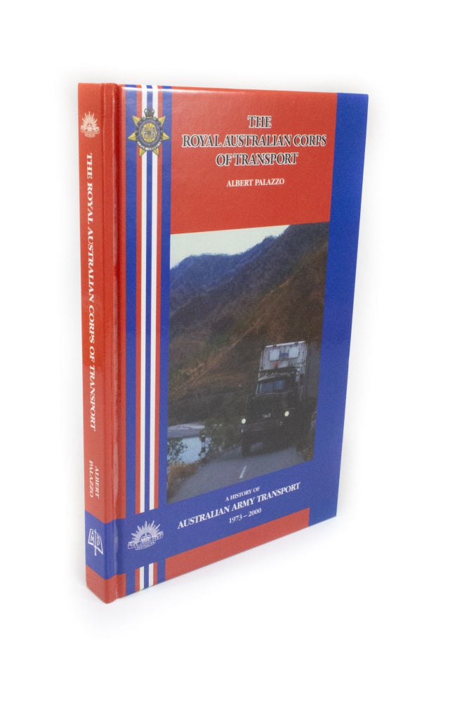 Item #2105 The Royal Australian Corps of Transport A History of Australian Army Transport 1973-2000. Albert PALAZZO.