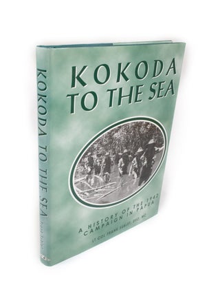 Item #2116 Kokoda to the Sea A History of the 1942 Campaign in Papua. Lieutenant Colonel Frank...